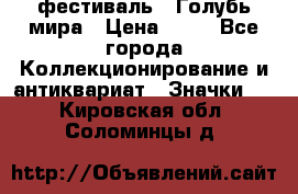 1.1) фестиваль : Голубь мира › Цена ­ 49 - Все города Коллекционирование и антиквариат » Значки   . Кировская обл.,Соломинцы д.